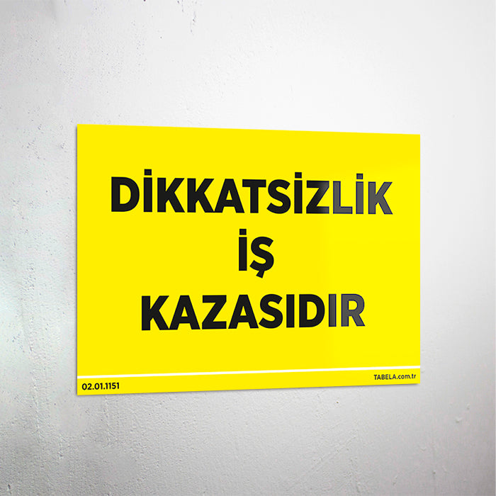 Dikkatsizlik İş Kazasıdır Levhası