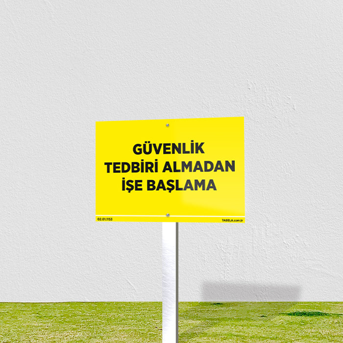 Güvenlik Tedbiri Almadan İşe Başlama Levhası
