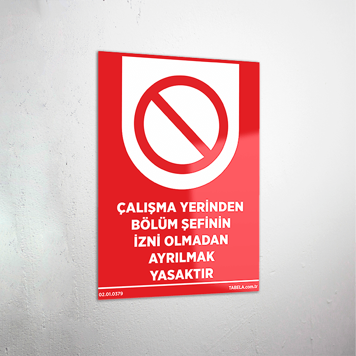 Çalışma Yerinden Bölüm Şefinin İzni Olmadan Ayrılmak Yasaktır Levhası