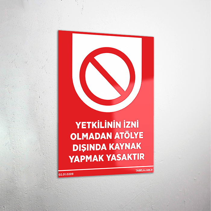 Yetkilinin İzni Olmadan Atölye Dışında Kaynak Yapmak Yasaktır Levhası